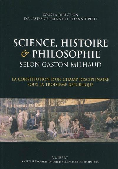 Science, histoire & philosophie selon Gaston Milhaud : la constitution d'un champ disciplinaire sous la Troisième République