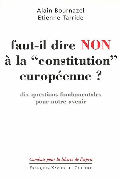 Faut-il dire non à la Constitution européenne ? : dix questions fondamentales pour notre avenir