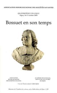 Bossuet en son temps : actes du 14e Colloque de l'Association bourguignonne des sociétés savantes, Dijon, 16-17 octobre 2004