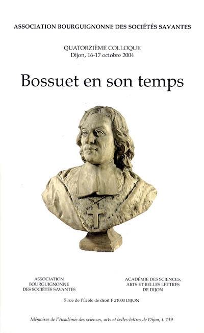 Bossuet en son temps : actes du 14e Colloque de l'Association bourguignonne des sociétés savantes, Dijon, 16-17 octobre 2004