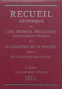 Recueil méthodique des lois, décrets, réglemens, instructions et décisions sur le cadastre de la France : approuvé par le ministre des finances
