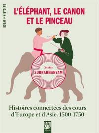L'éléphant, le canon et le pinceau : histoires connectées des cours d'Europe et d'Asie, 1500-1750