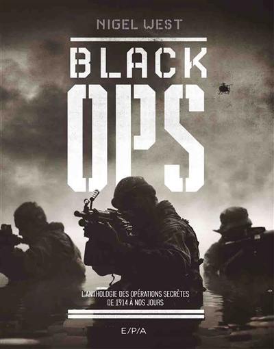 Black ops : l'anthologie des opérations secrètes de 1914 à nos jours