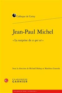 Jean-Paul Michel, la surprise de ce qui est : actes du colloque de Cerisy-la-Salle, du 12 au 19 juillet 2016