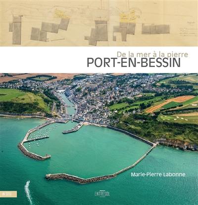 Port-en-Bessin : de la mer à la pierre : aménagements portuaires et développement villageois