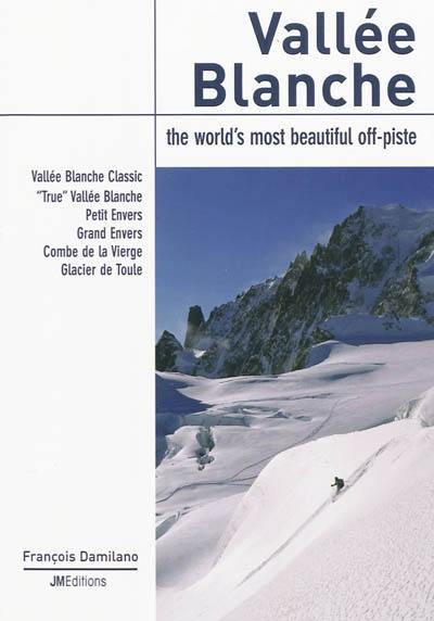 Vallée Blanche : the world's most beautiful off-piste : vallée Blanche classic, true vallée Blanche, Petit Envers, Grand Envers, combe de la Vierge, glacier de Toule
