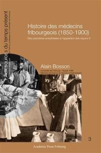 Histoire des médecins fribourgeois (1850-1900) : des premières anesthésies à l'apparition des rayons X