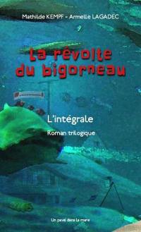 La révolte du bigorneau : l'intégrale : roman trilogique