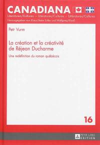 La création et la créativité de Réjean Ducharme : une redéfinition du roman québécois