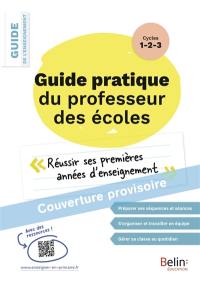 Guide pratique du professeur des écoles : réussir ses premières années d'enseignement au primaire, cycle 1, 2, 3