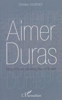 Aimer Duras : Marguerite aux semelles d'eau et de vent