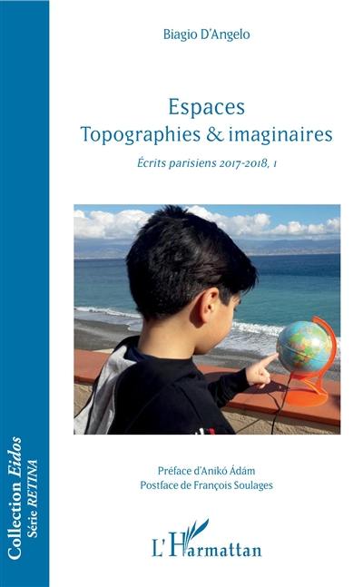 Ecrits parisiens 2017-2018. Vol. 1. Espaces, topographies & imaginaires