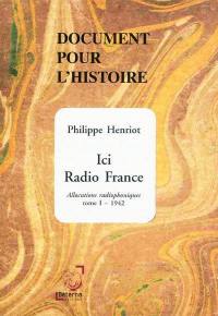 Allocutions radiophoniques. Vol. 1. 1942 : ici Radio France