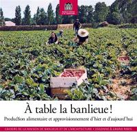 A table la banlieue ! : production alimentaire et approvisionnement d'hier et aujourd'hui