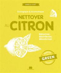 Nettoyer au citron : écologique & économique : détartrer, désinfecter, désodoriser