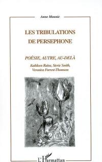 Les tribulations de Perséphone : poésie, autre, au-delà : Kathleen Raine, Stevie Smith, Veronica Forrest-Thomson