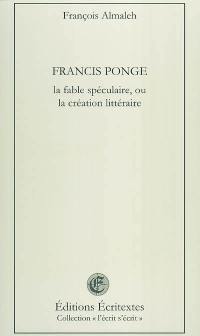 Francis Ponge, la fable spéculaire ou La création littéraire