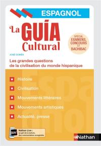 La guia cultural, espagnol : les grandes questions de la civilisation du monde hispanique : spécial examens, concours et bachibac