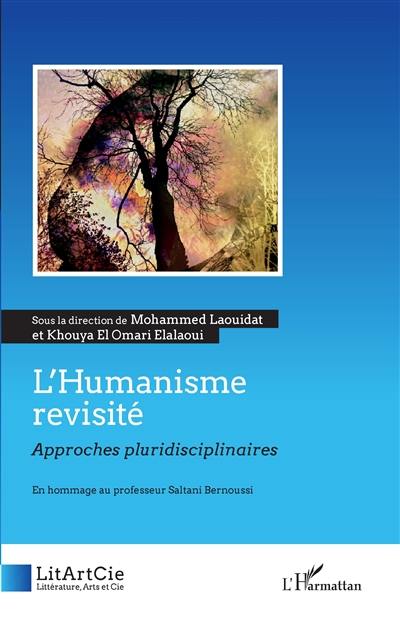 L'humanisme revisité : approches pluridisciplinaires : en hommage au professeur Saltani Bernoussi