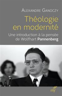 Théologie en modernité : une introduction à la théologie systématique de Wolfhart Pannenberg