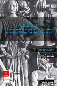 L'Etat royal : normes, justice et gouvernement dans l'oeuvre de Pierre Rebuffe (1487-1557)