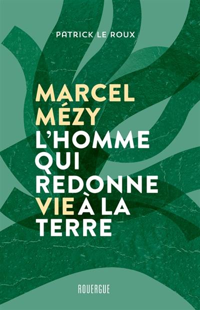 Marcel Mézy, l'homme qui redonne vie à la terre