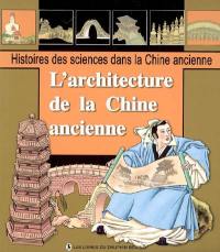 Histoires des sciences dans la Chine ancienne. Vol. 2005. L'architecture de la Chine ancienne : Yu Hao, le constructeurs de pagodes, les anciens ponts chinois, l'histoire de la Grande Muraille