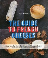 The French cheese guide : the essential guide : production, degustation, wine pairing