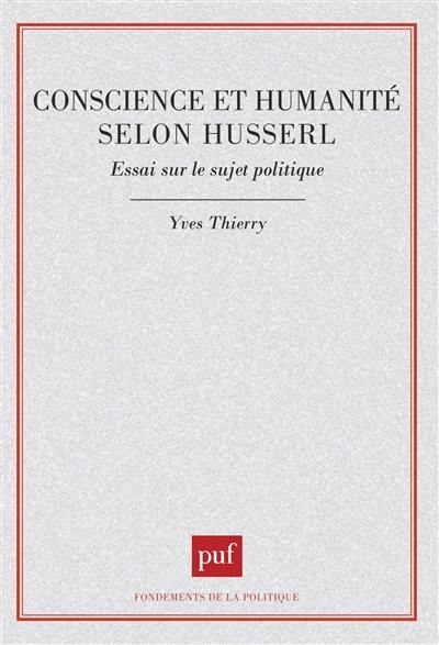 Conscience et humanité selon Husserl : essai sur le sujet politique