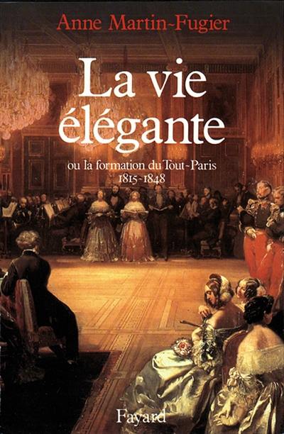 La vie élégante ou La formation du Tout-Paris : 1815-1848