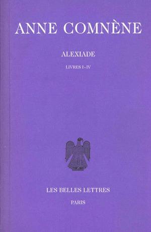 Alexiade : règne de l'empereur Alexis I Comnène (1081-1118). Vol. 1. Livres I-IV