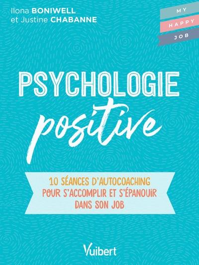 Psychologie positive : 10 séances d'autocoaching pour se motiver et s'épanouir dans son job