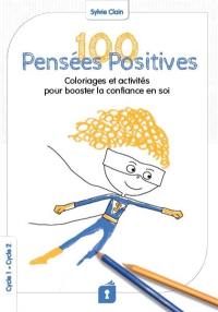 100 pensées positives : coloriages et activités pour booster la confiance en soi : cycle 1, cycle 2