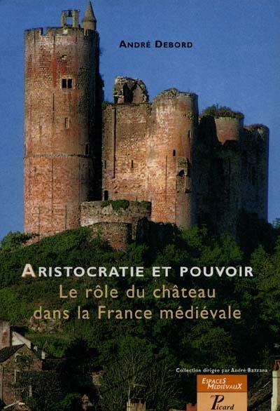 Aristocratie et pouvoir : le rôle du château dans la France médiévale