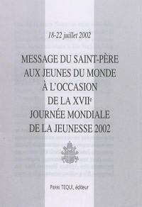 Message du Saint-Père aux jeunes du monde à l'occasion de la XVIIe Journée mondiale de la jeunesse 2002 : 18-22 juillet 2002