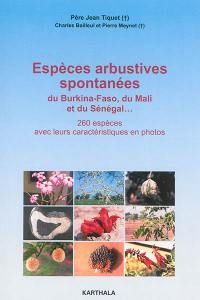 Espèces arbustives spontanées : du Burkina Faso, du Mali et du Sénégal... : 260 espèces avec leurs caractéristiques en photos
