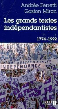 Les grands textes indépendantistes : écrits, discours et manifestes québécois. Vol. 1. 1774-1992