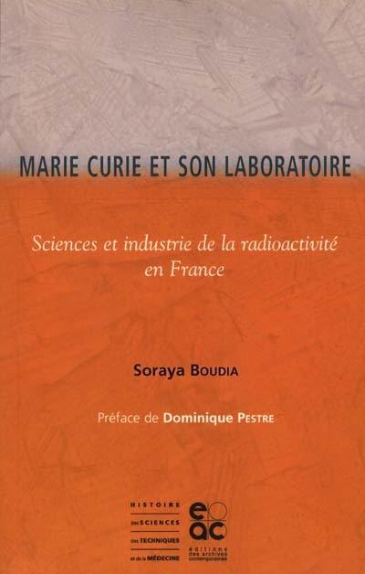 Marie Curie et son laboratoire : sciences et industrie de la radioactivité en France