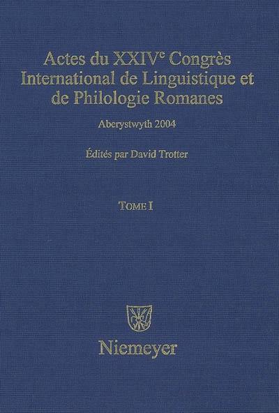 Actes du XXIVe congrès international de linguistique et de philologie romanes : Aberystwyth, 1-6 août 2004. Vol. 1