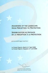 Awareness of the landscape : from perception to protection. Sensibilisation au paysage : de la perception à la protection : La Granja (Ségovie, Espagne), 6-7 avril 2000