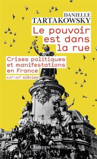 Le pouvoir est dans la rue : crises politiques et manifestations en France : XIXe-XXe siècles
