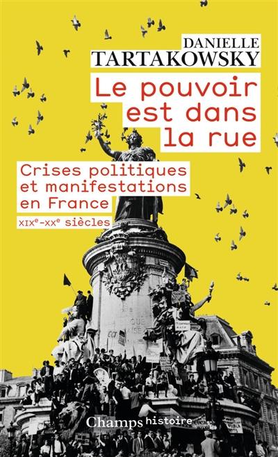 Le pouvoir est dans la rue : crises politiques et manifestations en France : XIXe-XXe siècles