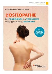 L'ostéopathie : les fondements, les techniques et les applications au quotidien : 100 exercices à pratiquer soi-même