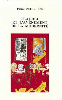 Claudel et l'avènement de la modernité : création littéraire et culture européenne dans l'oeuvre théâtrale de Claudel