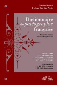 Dictionnaire de paléographie française : découvrir et comprendre les textes anciens (XVe-XVIIIe siècle) : 2.500 entrées, 12.000 exemples, 15.000 illustrations