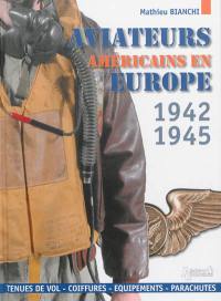 Aviateurs américains en Europe : 1942-1945 : tenues de vol, coiffures, équipements, parachutes