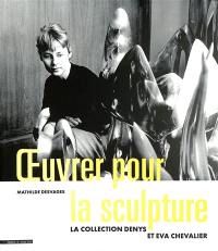 Oeuvrer pour la sculpture : la collection Denys et Eva Chevalier