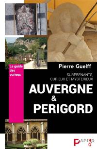 Surprenants, curieux et mystérieux Auvergne & Périgord