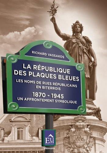 La République des plaques bleues : les noms de rues républicains en Biterrois, 1870-1945 : un affrontement symbolique