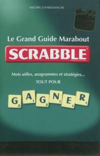 Le grand guide Marabout du Scrabble : mots utiles, anagrammes et stratégies... tout pour gagner